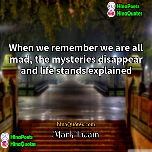 Mark Twain Quotes | When we remember we are all mad,
